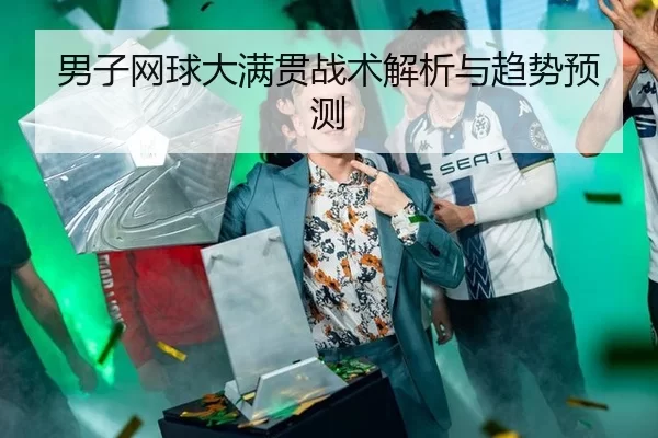 男子网球大满贯战术解析与趋势预测